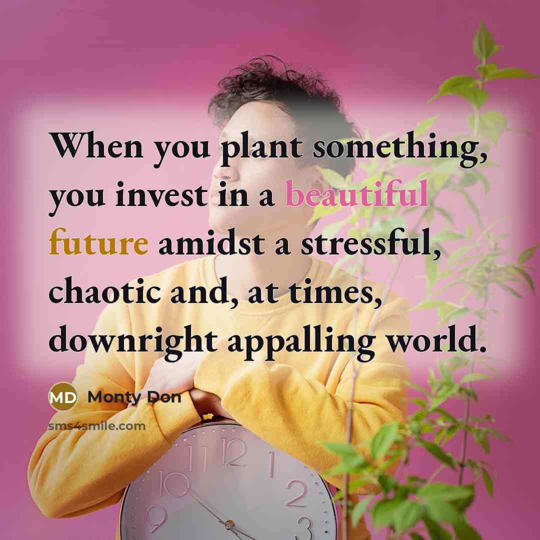 “When you plant something, you invest in a beautiful future…” quote by Monty Don