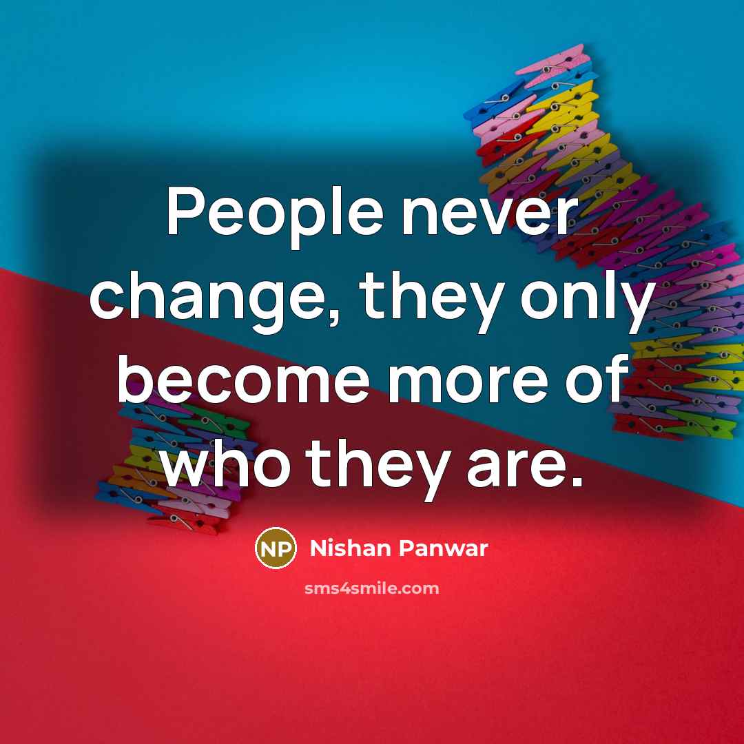 “People never change, they only become more of who they…” quote by Nishan Panwar