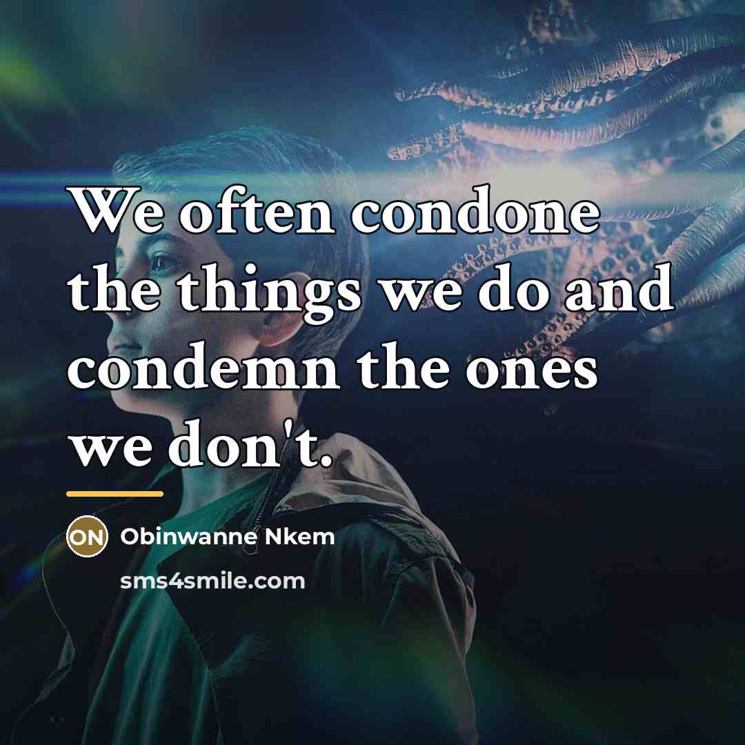 “We often condone the things we do and condemn the…” quote by Obinwanne Nkem