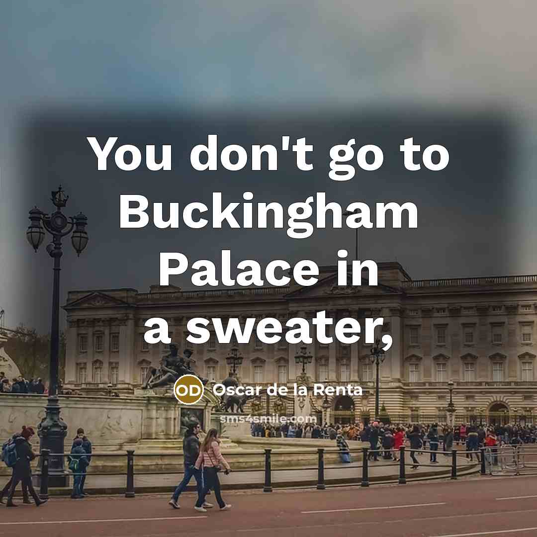 “You don't go to Buckingham Palace in a sweater,…” quote by Oscar de la Renta