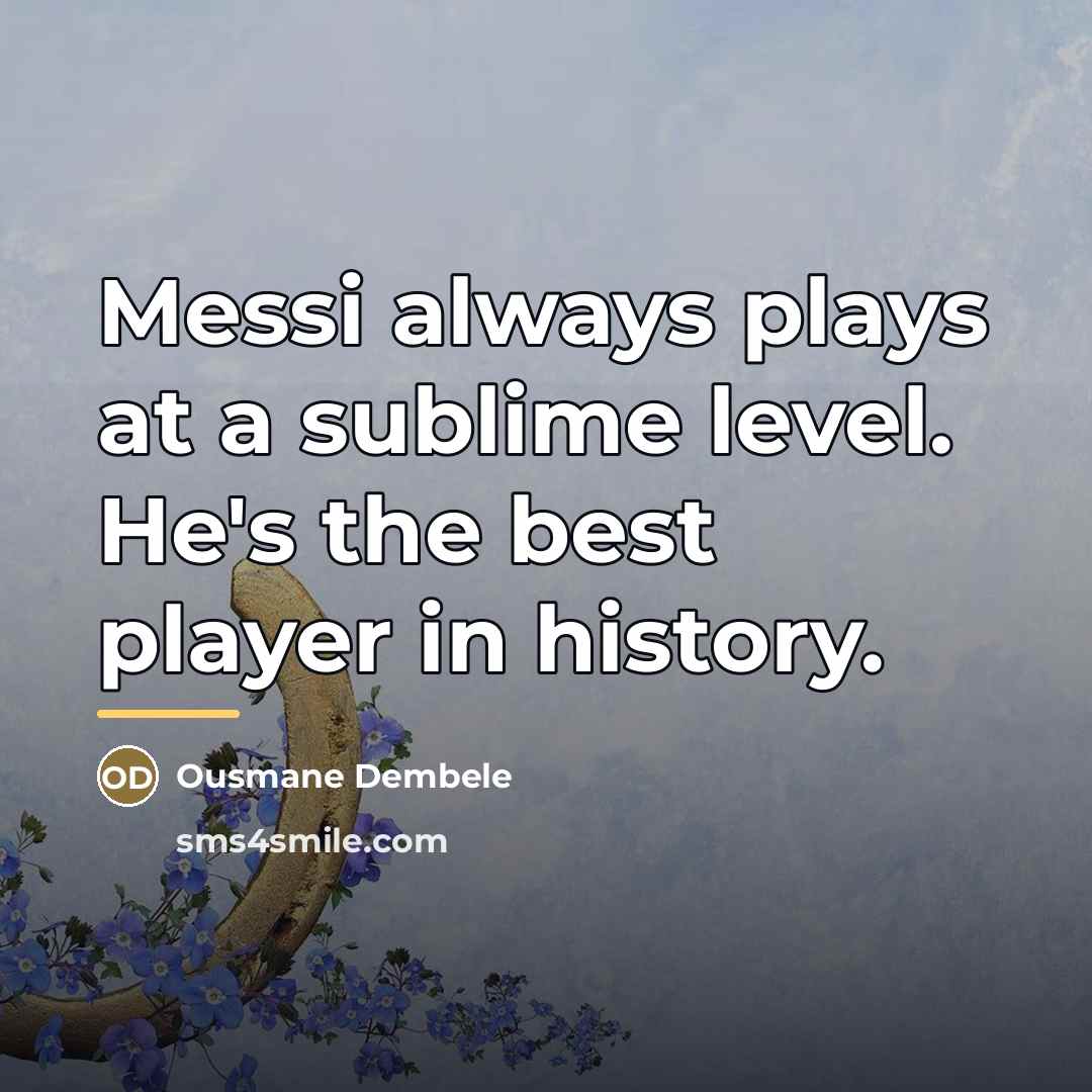 “Messi always plays at a sublime level. He's the best…” quote by Ousmane Dembele