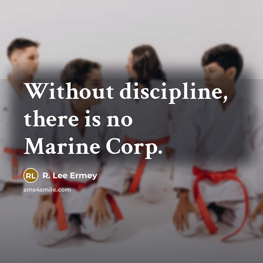 “Without discipline, there is no Marine Corp.…” quote by R. Lee Ermey