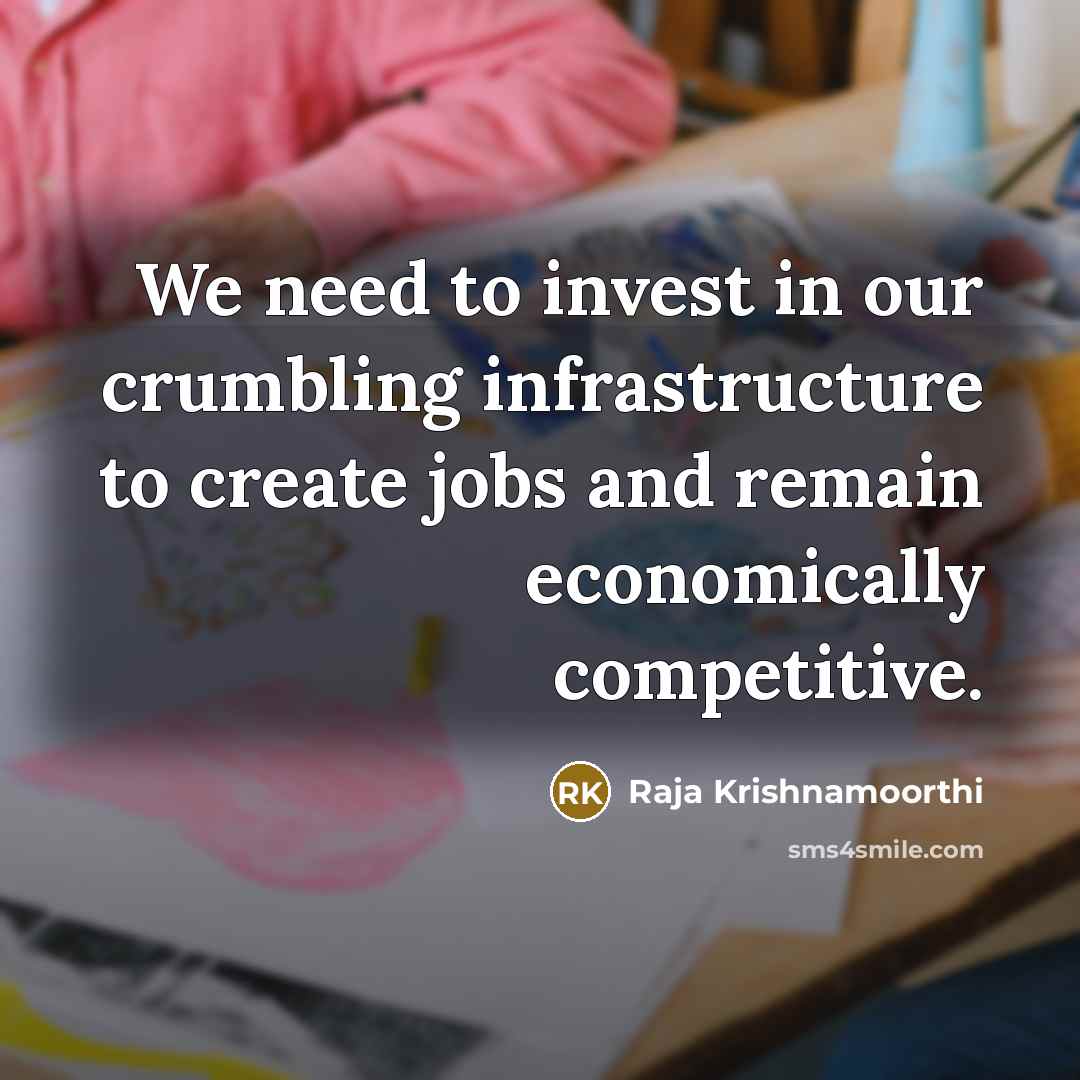“We need to invest in our crumbling infrastructure to create…” quote by Raja Krishnamoorthi