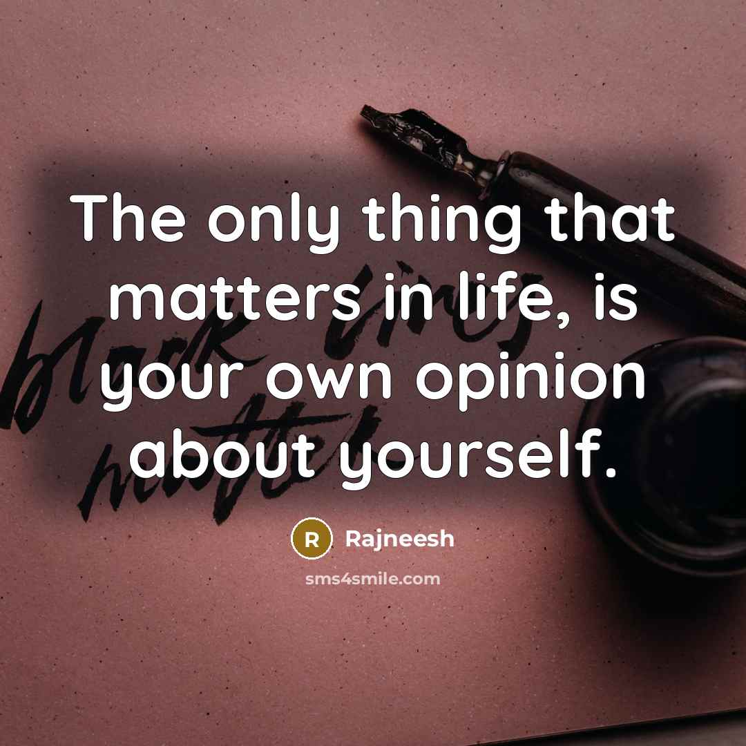 “The only thing that matters in life, is your own…” quote by Rajneesh