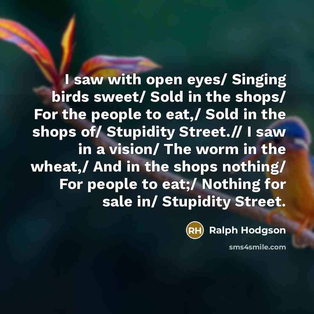 “I saw with open eyes/ Singing birds sweet/ Sold in…” quote by Ralph Hodgson