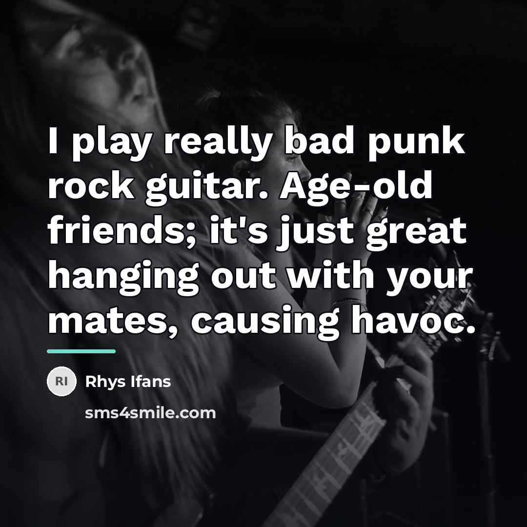 “I play really bad punk rock guitar. Age-old friends; it's…” quote by Rhys Ifans