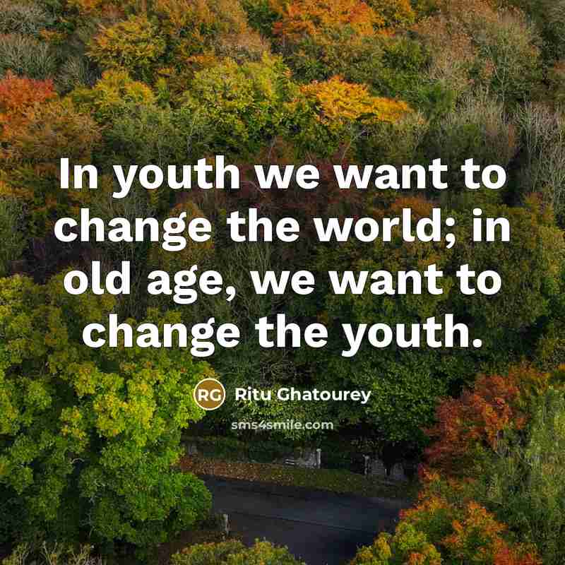 “In youth we want to change the world; in old…” quote by Ritu Ghatourey