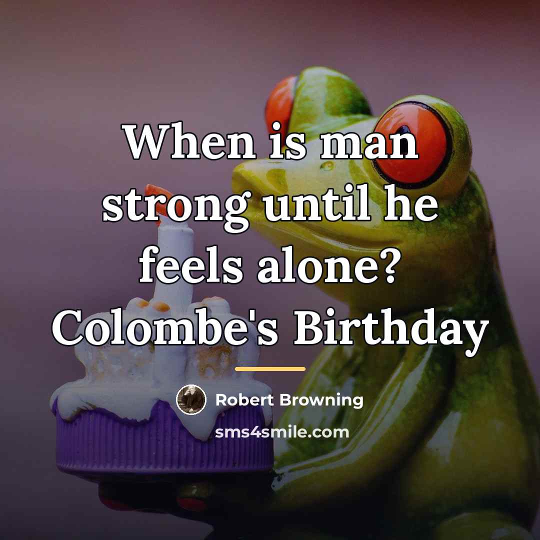 “When is man strong until he feels alone? Colombe's Birthday…” quote by Robert Browning