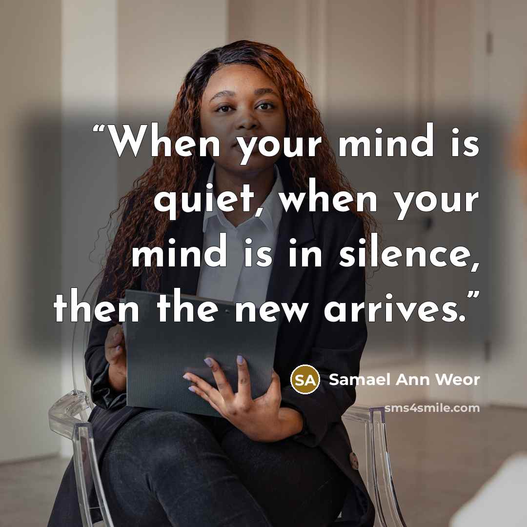 “When your mind is quiet, when your mind is in silence, then the new arrives.” quote by Samael Ann Weor