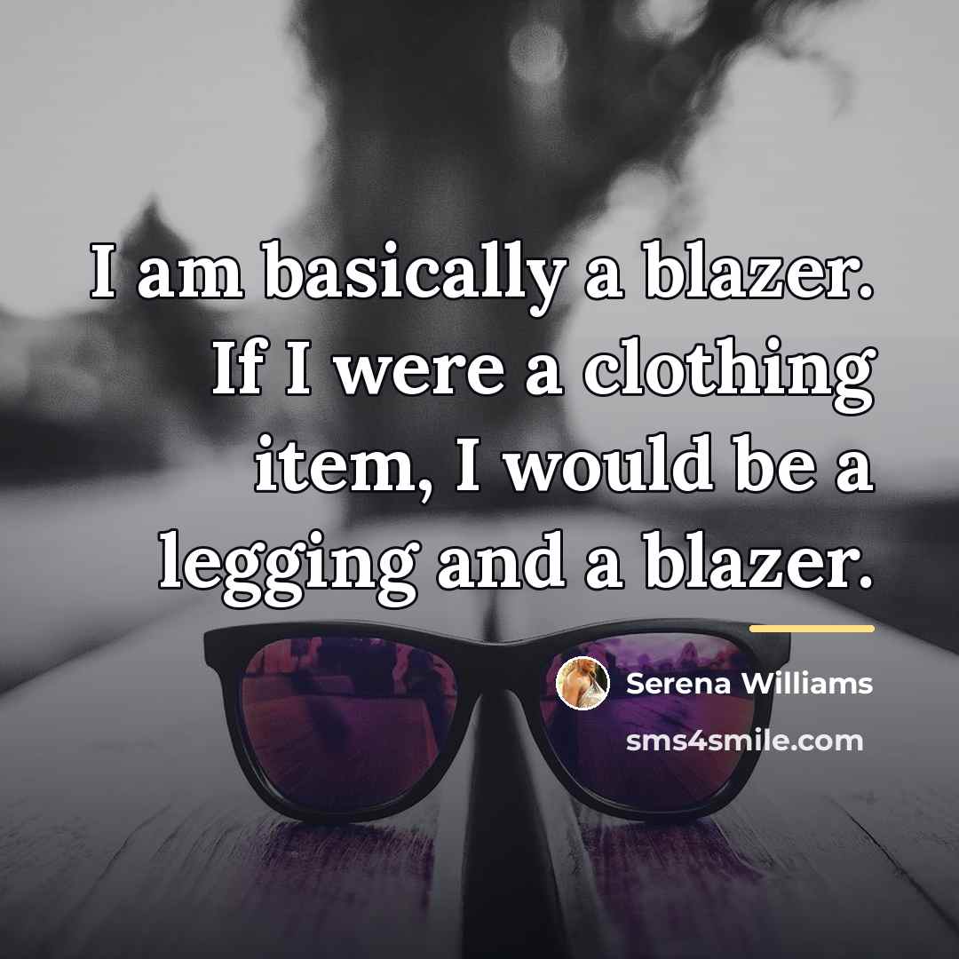“I am basically a blazer. If I were a clothing…” quote by Serena Williams