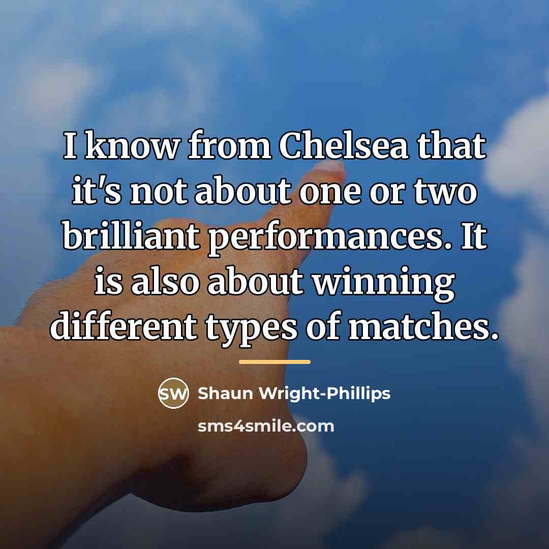 “I know from Chelsea that it's not about one or…” quote by Shaun Wright-Phillips