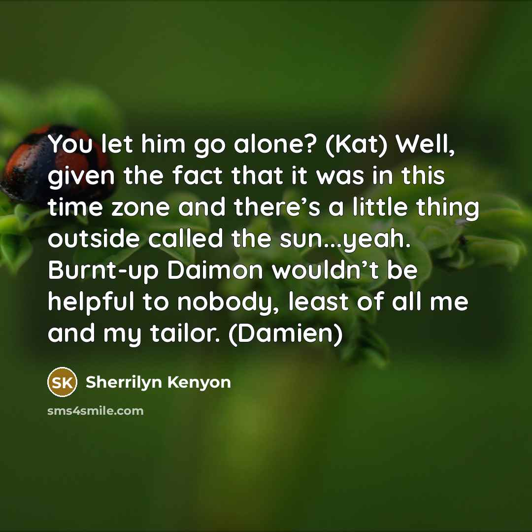 “You let him go alone? (Kat) Well, given the fact…” quote by Sherrilyn Kenyon