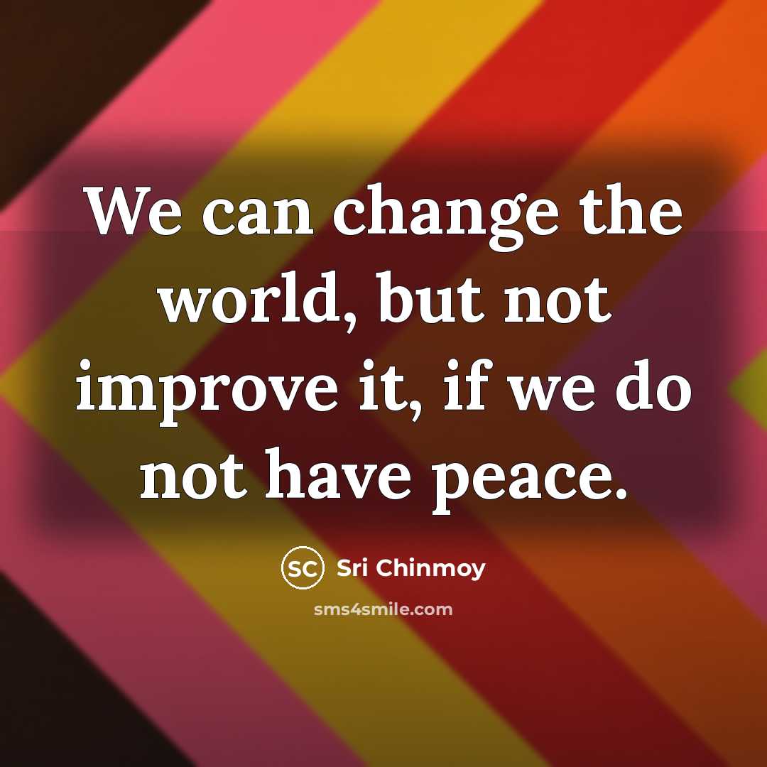 “We can change the world, but not improve it, if…” quote by Sri Chinmoy