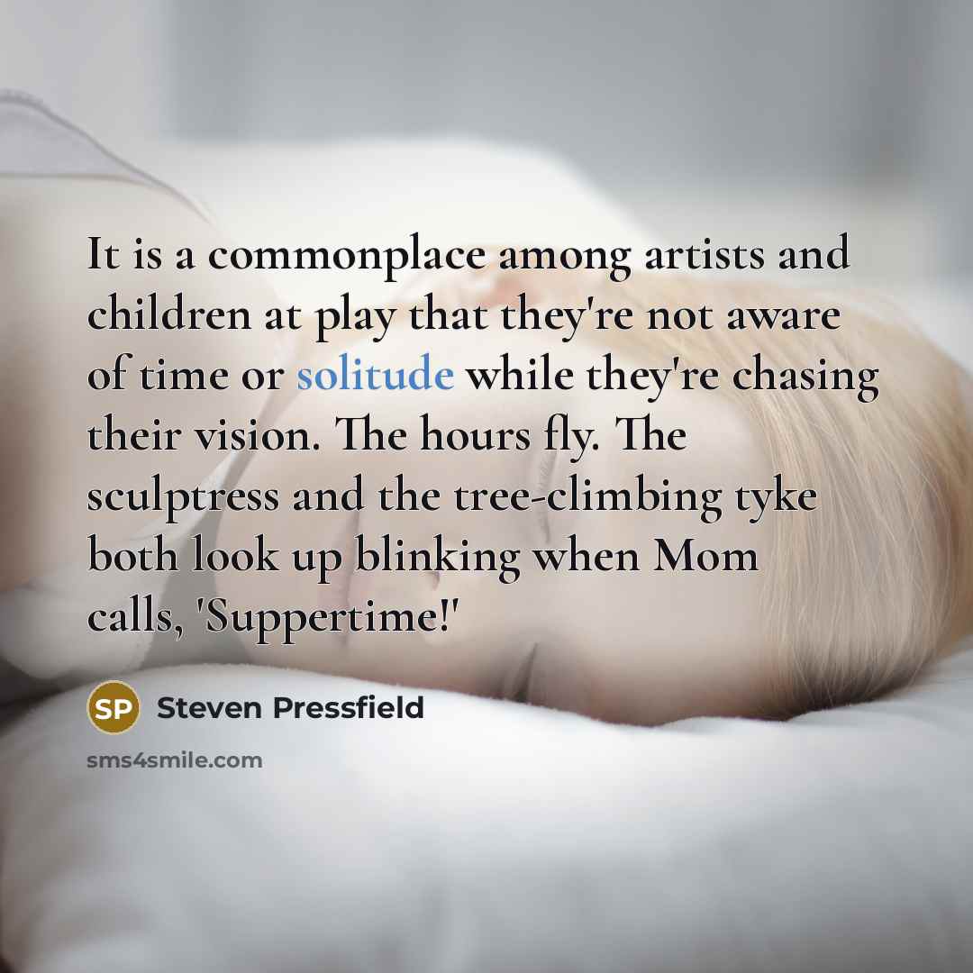 “It is a commonplace among artists and children at play…” quote by Steven Pressfield