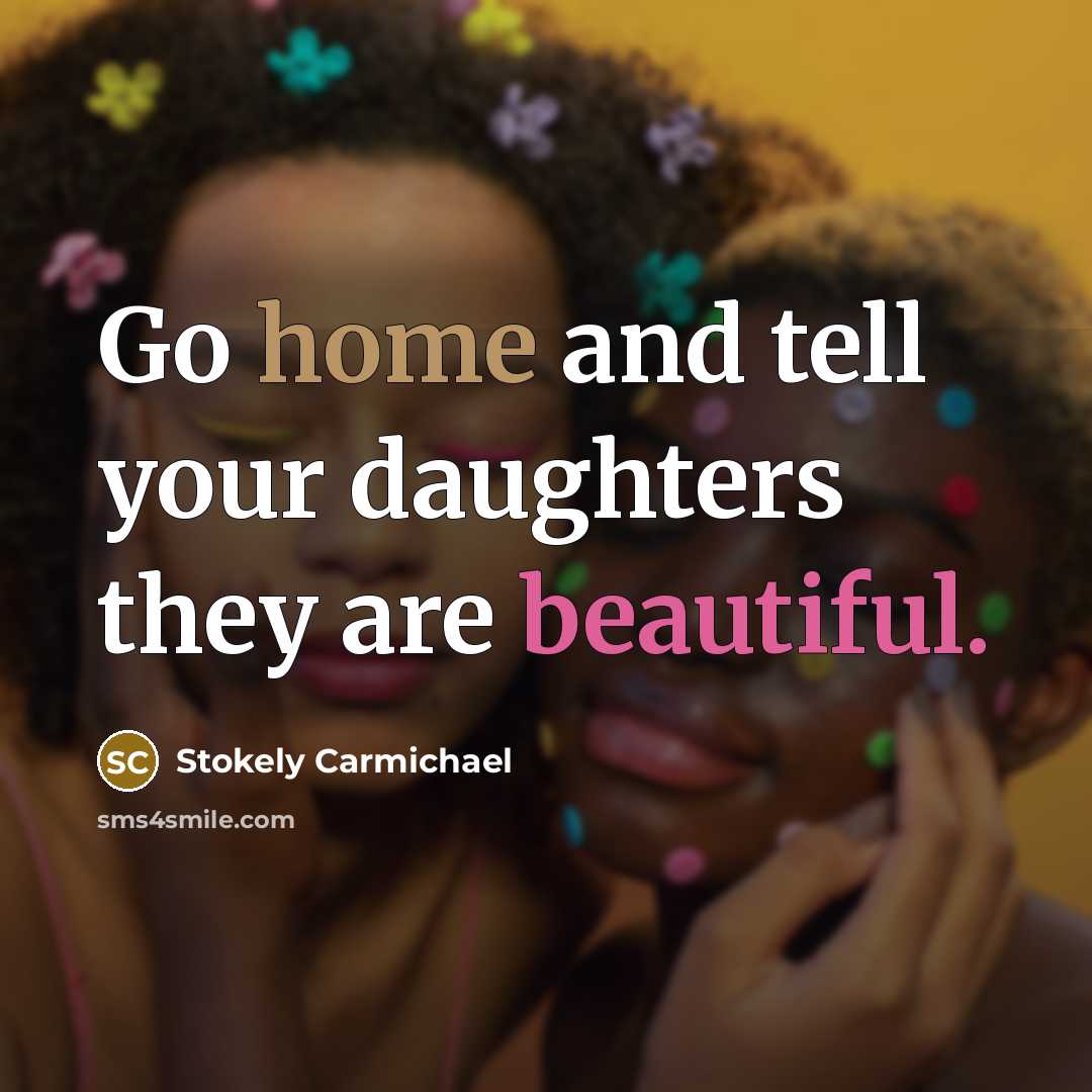 “Go home and tell your daughters they are beautiful.…” quote by Stokely Carmichael