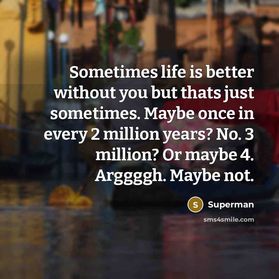 “Sometimes life is better without you but thats just sometimes.…” quote by Superman