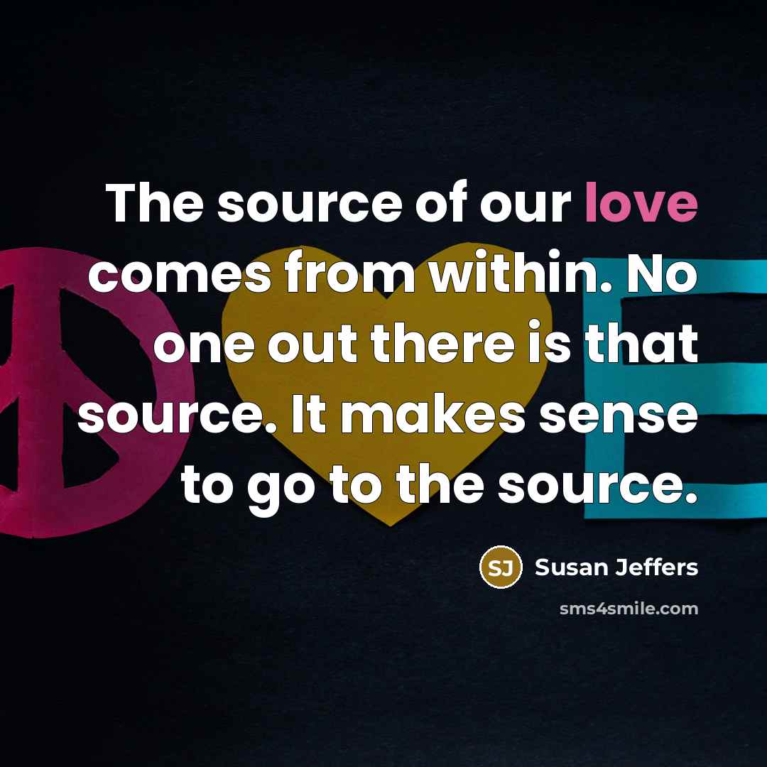 “The source of our love comes from within. No one…” quote by Susan Jeffers