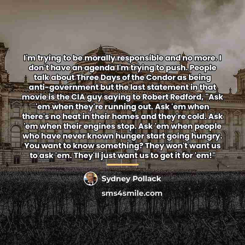 “I'm trying to be morally responsible and no more. I…” quote by Sydney Pollack