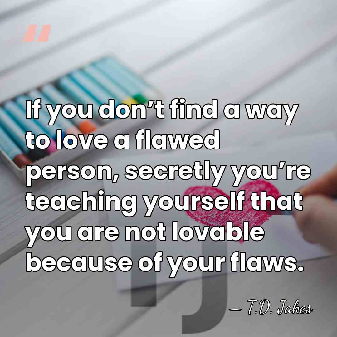 If you don’t find a way to love a flawed person, secretly&hellip; - T.D. Jakes