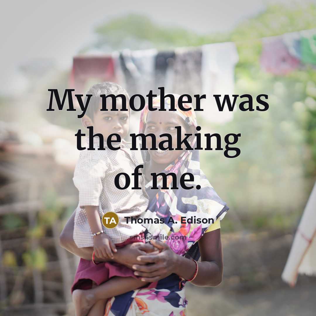 “My mother was the making of me.…” quote by Thomas A. Edison
