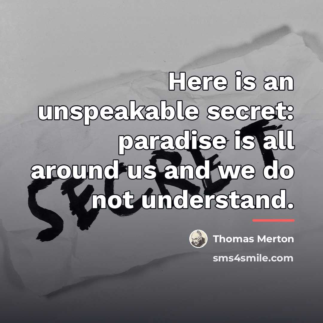 “Here is an unspeakable secret: paradise is all around us…” quote by Thomas Merton