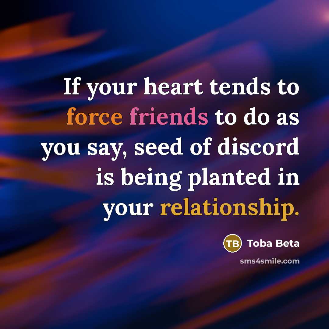 “If your heart tends to force friends to do as…” quote by Toba Beta