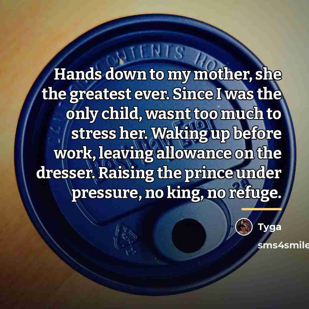 “Hands down to my mother, she the greatest ever. Since…” quote by Tyga