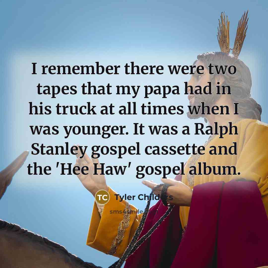 “I remember there were two tapes that my papa had…” quote by Tyler Childers