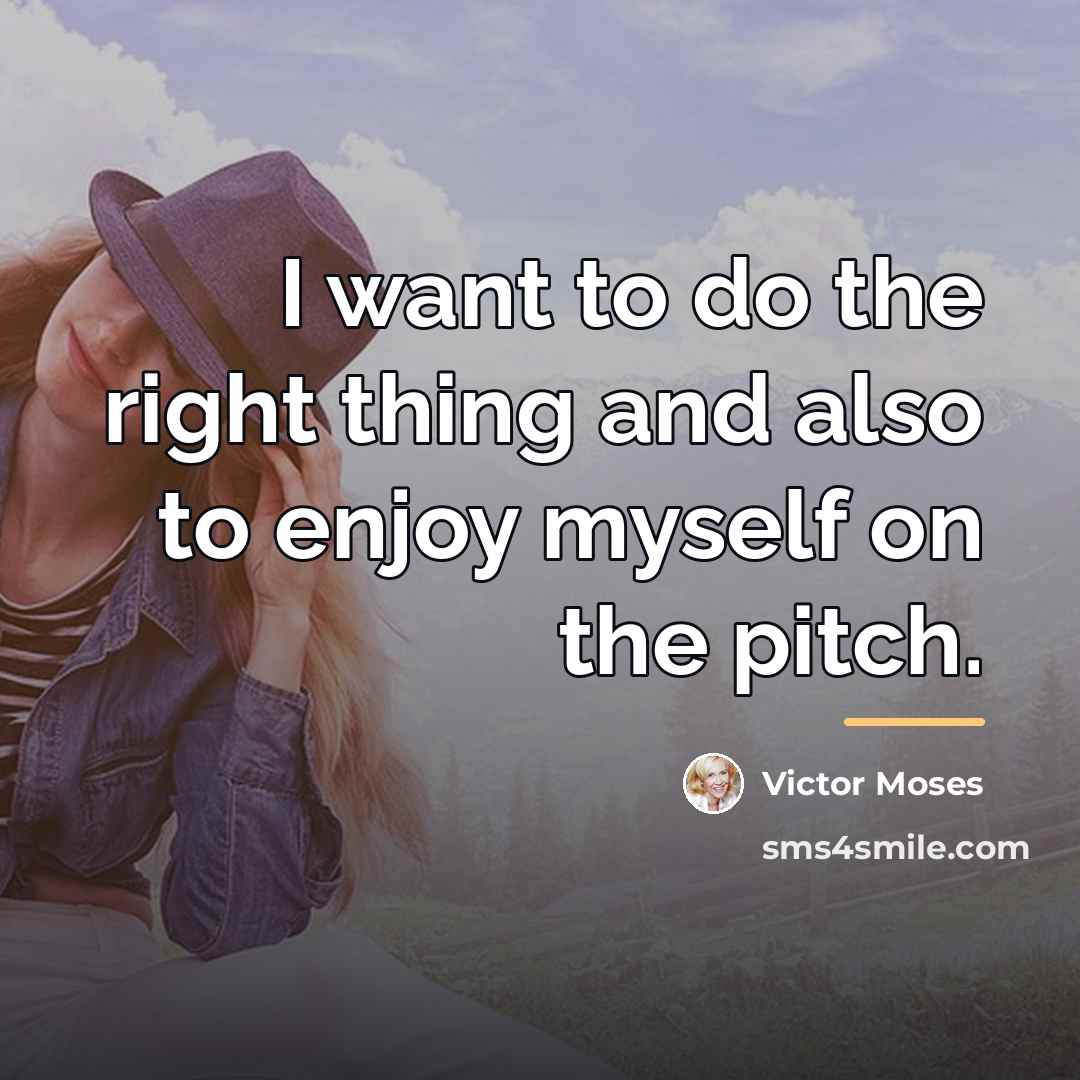 “I want to do the right thing and also to…” quote by Victor Moses