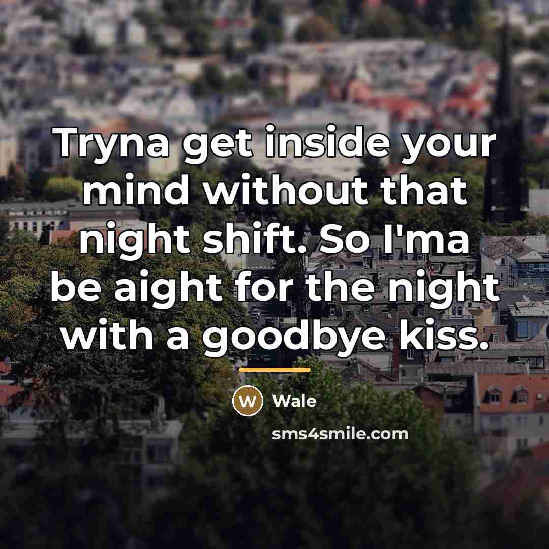 “Tryna get inside your mind without that night shift. So…” quote by Wale