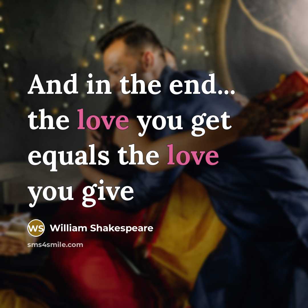 “And in the end... the love you get equals the…” quote by William Shakespeare