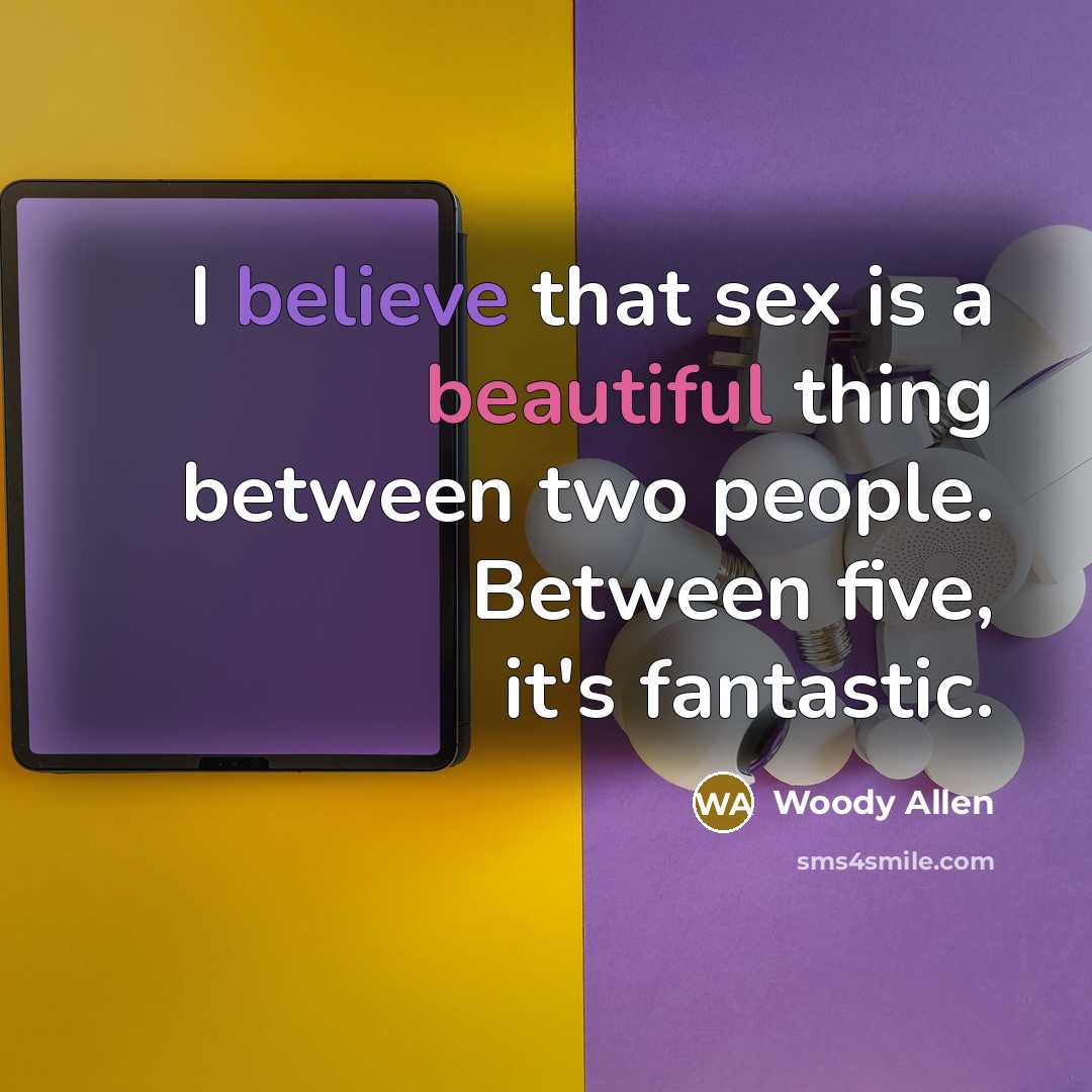 “I believe that sex is a beautiful thing between two…” quote by Woody Allen