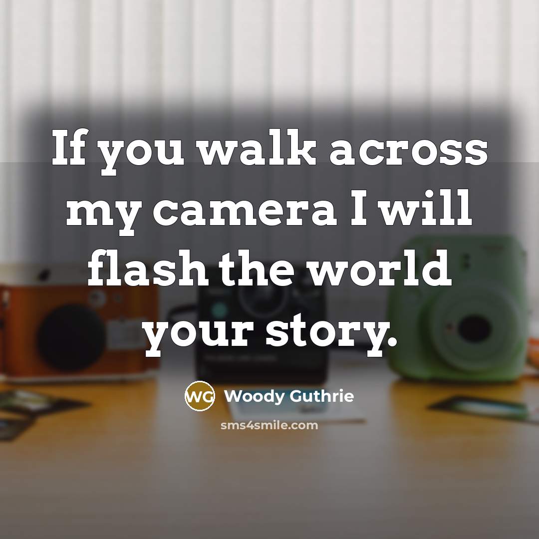 “If you walk across my camera I will flash the…” quote by Woody Guthrie