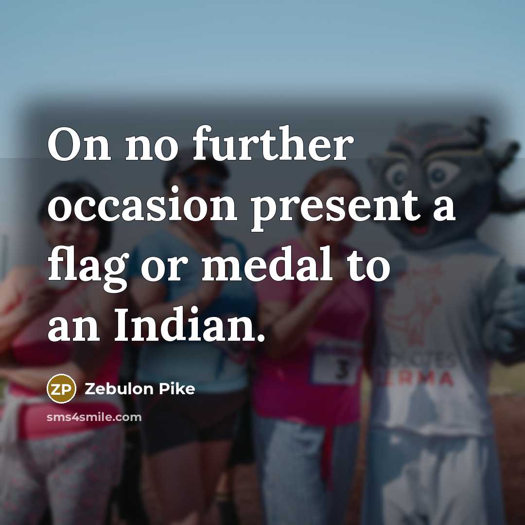 “On no further occasion present a flag or medal to…” quote by Zebulon Pike