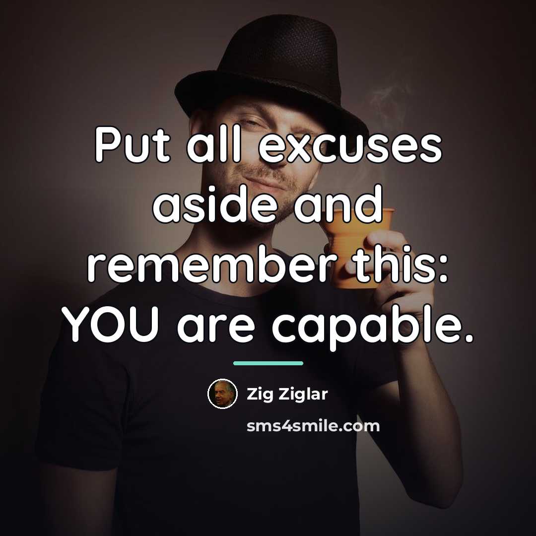“Put all excuses aside and remember this: YOU are capable.…” quote by Zig Ziglar