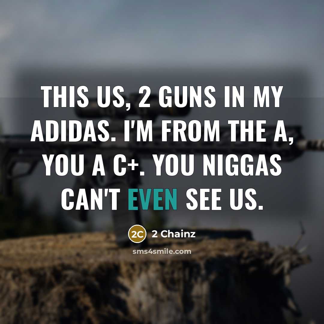 “This us, 2 guns in my Adidas. I'm from the A, you a C+. You niggas can't even see us.” quote by 2 Chainz