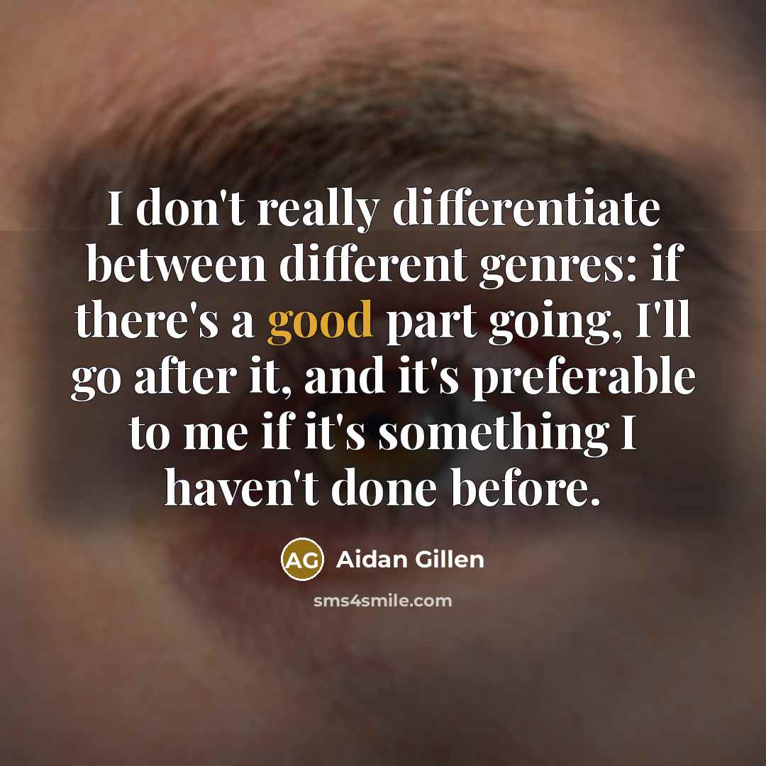 “I don't really differentiate between different genres: if there's a…” quote by Aidan Gillen