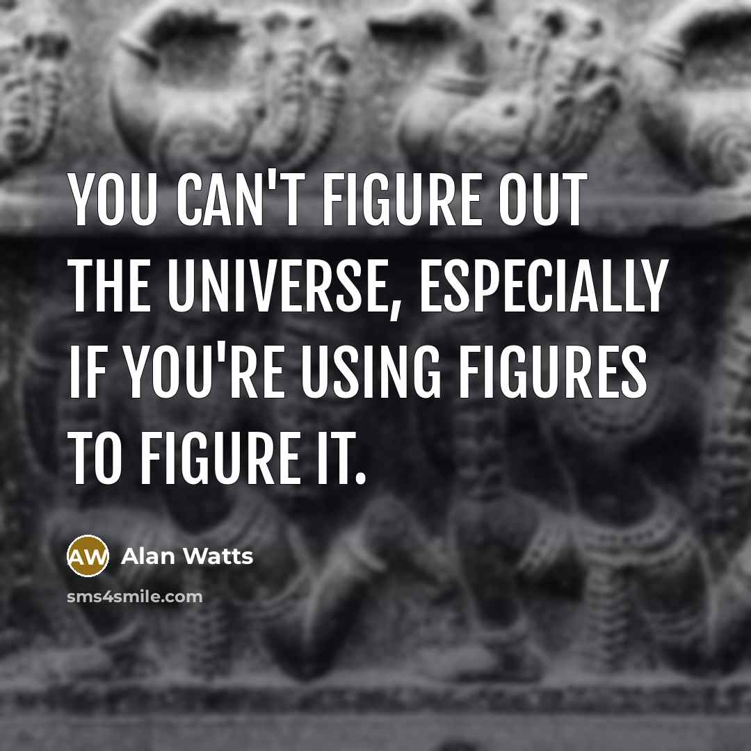 “You can't figure out the Universe, especially if you're using…” quote by Alan Watts