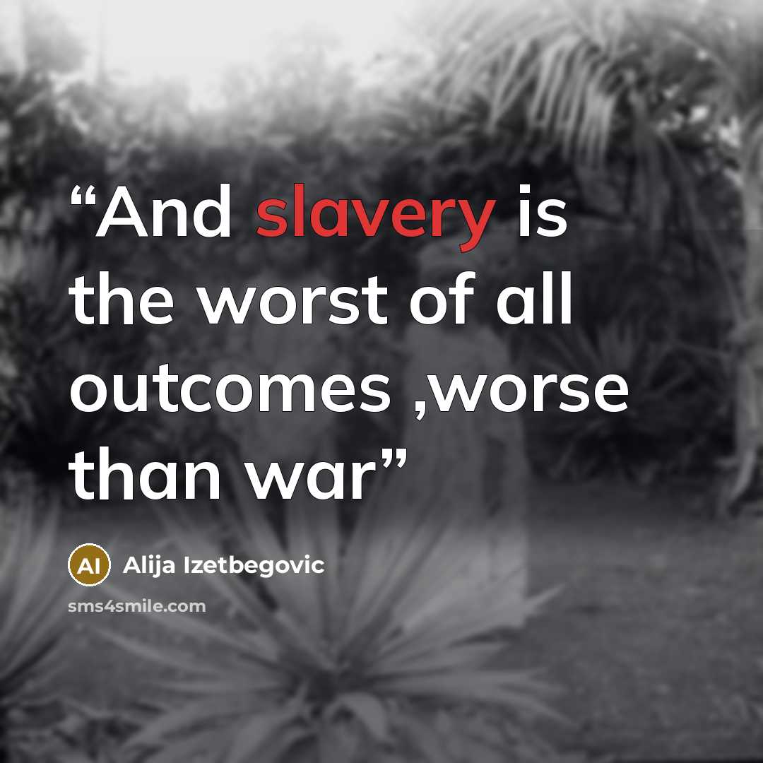 “And slavery is the worst of all outcomes ,worse than war” quote by Alija Izetbegović