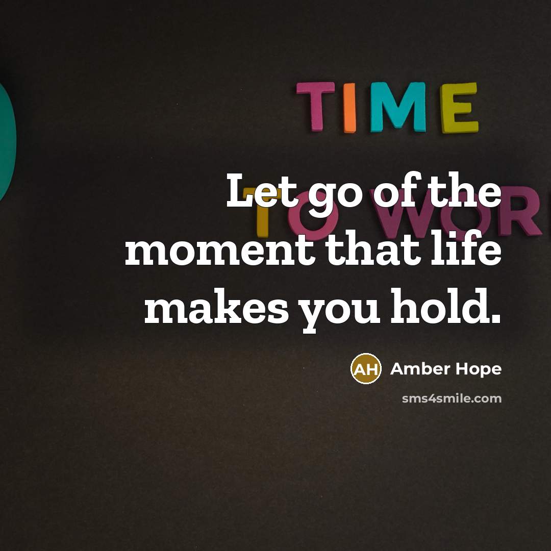 “Let go of the moment that life makes you hold.” quote by Amber Hope