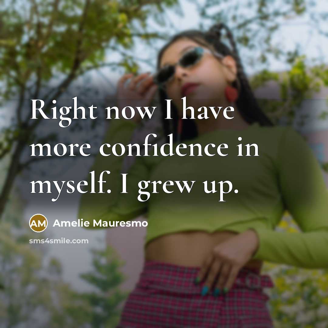“Right now I have more confidence in myself. I grew…” quote by Amelie Mauresmo