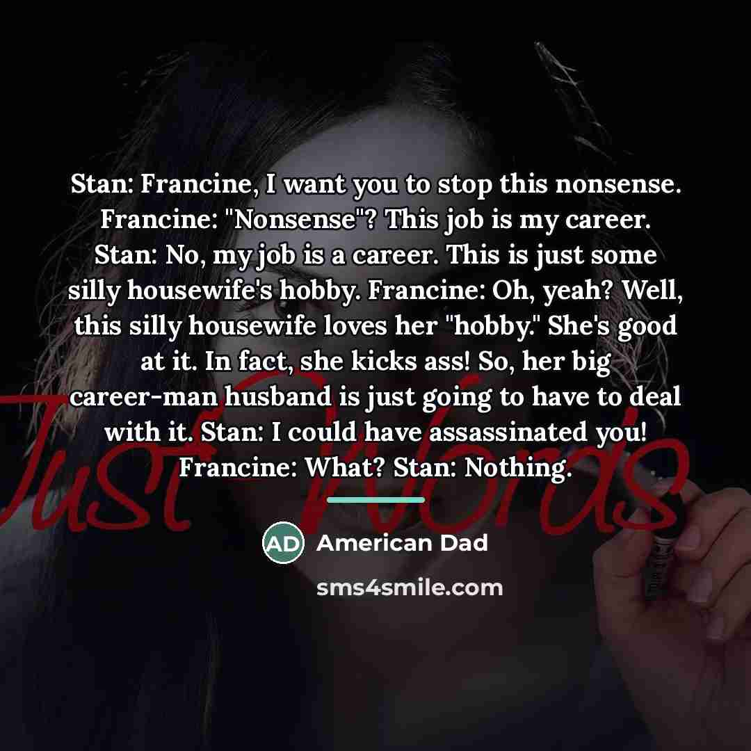 “Stan: Francine, I want you to stop this nonsense. Francine:…” quote by American Dad