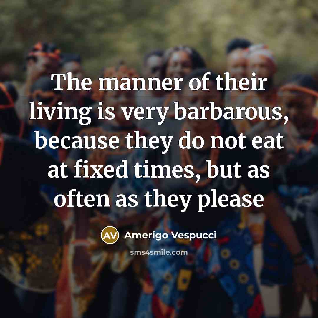 “The manner of their living is very barbarous, because they…” quote by Amerigo Vespucci
