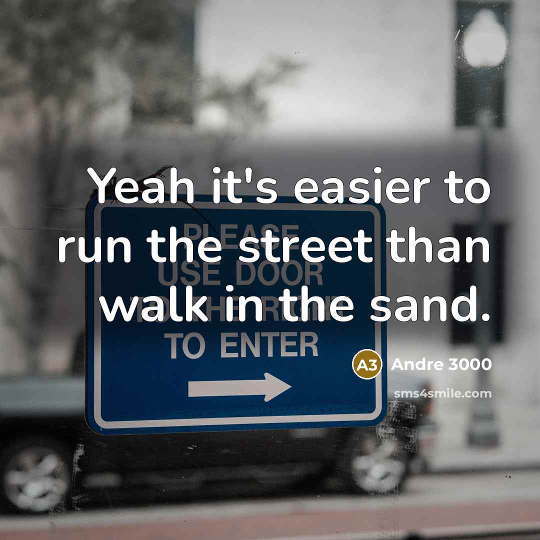 “Yeah it's easier to run the street than walk in…” quote by Andre 3000