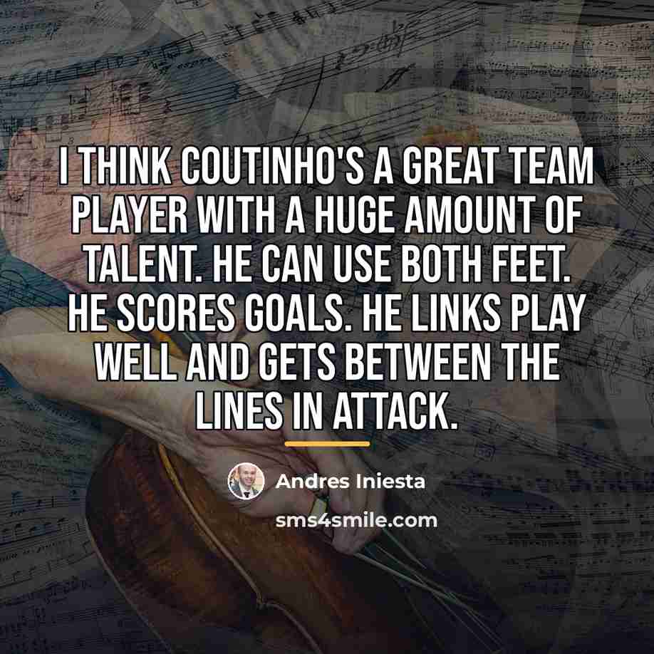 “I think Coutinho's a great team player with a huge…” quote by Andres Iniesta