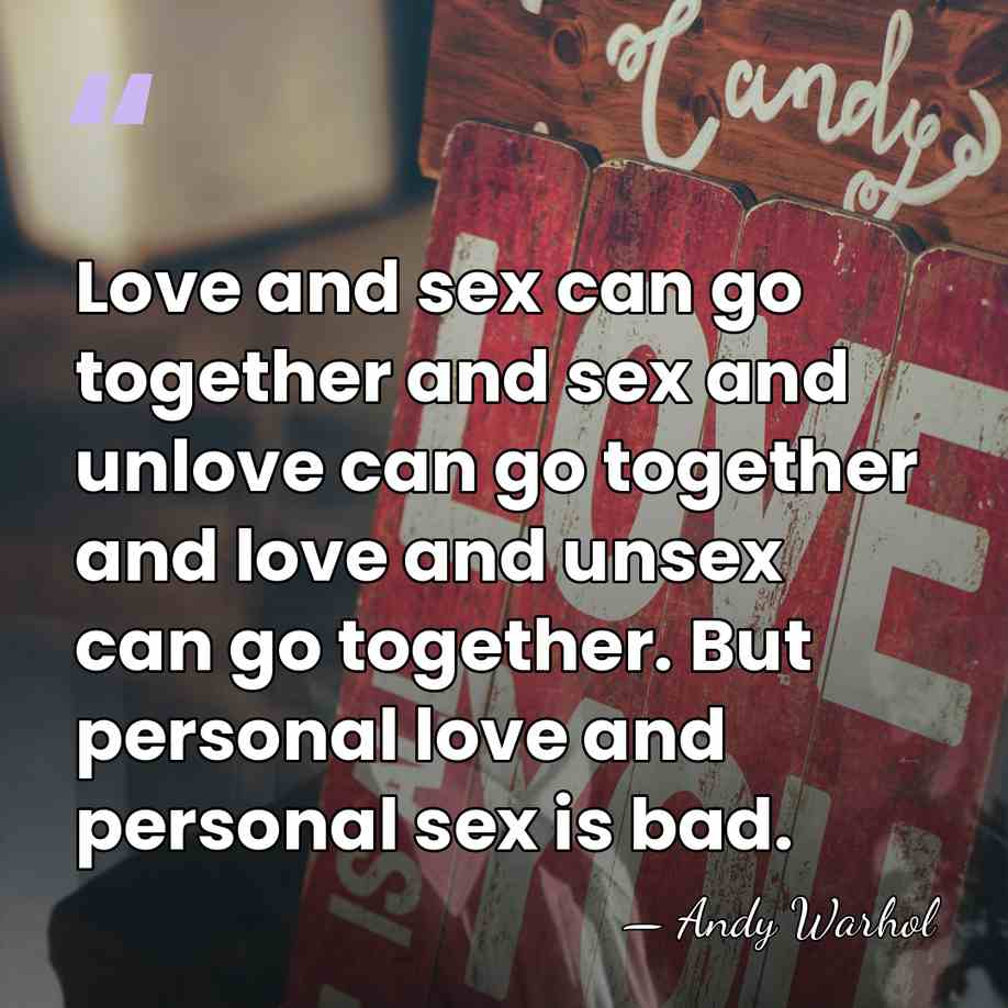 Love and sex can go together and sex and unlove can go&hellip; - Andy Warhol