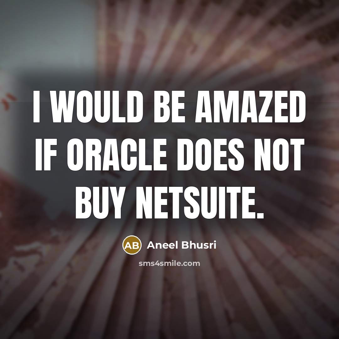 “I would be amazed if Oracle does not buy NetSuite.…” quote by Aneel Bhusri