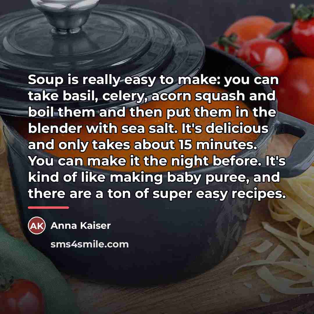 “Soup is really easy to make: you can take basil,…” quote by Anna Kaiser