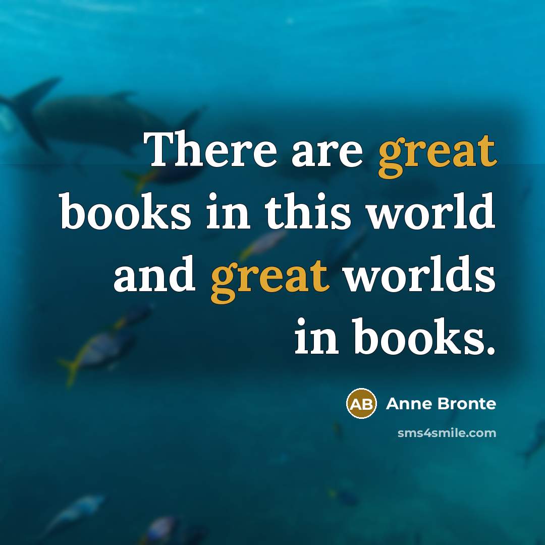 “There are great books in this world and great worlds…” quote by Anne Bronte