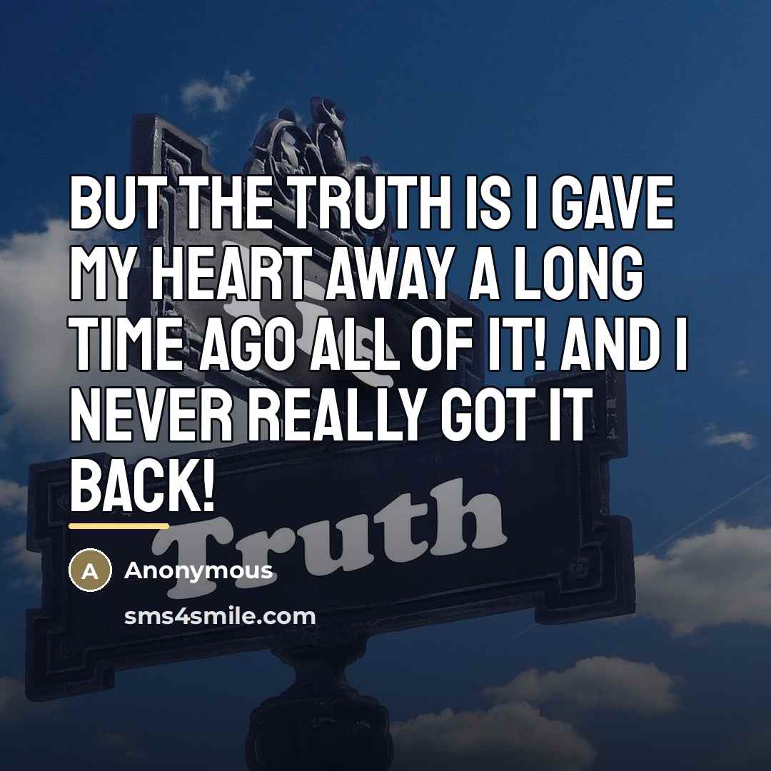 “But the truth is I gave my heart away a…” quote by Anonymous